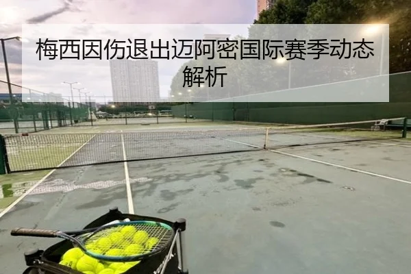 梅西因伤退出迈阿密国际赛季动态解析